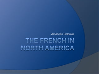 The French in north America American Colonies 