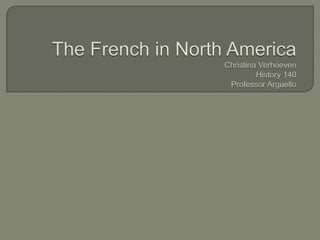 The French in North AmericaChristina VerhoevenHistory 140Professor Arguello 