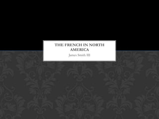 James Smith III The French in North America 