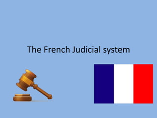 The French Judicial system
 