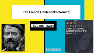 The French Lieutenant’s Woman
by John Fowles
Dhanesh Sebastian
 