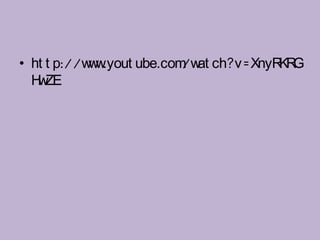 w .yout ube.com at ch?v=XnyR G
• ht t p://w w             /w           KR
  H ZE
   w
 