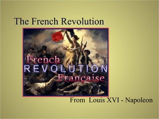 The French Revolution From  Louis XVI - Napoleon 