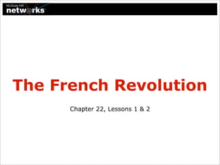 The French Revolution
      Chapter 22, Lessons 1 & 2
 