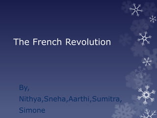 The French Revolution
By,
Nithya,Sneha,Aarthi,Sumitra,
Simone
 