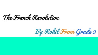 The French Revolution
By Rohit From Grade 9
 