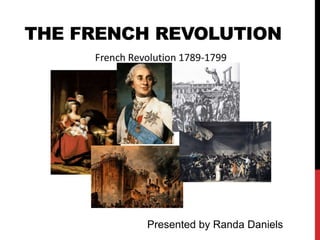 THE FRENCH REVOLUTION
Presented by Randa Daniels
 