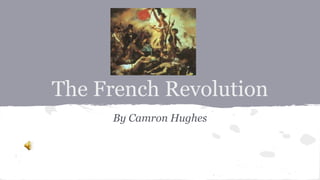 The French Revolution
By Camron Hughes
 