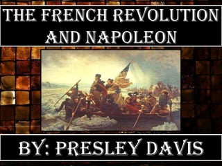 The French Revolution
and Napoleon
By: Presley Davis
 