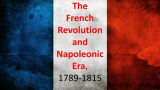 The
French
Revolution
and
Napoleonic
Era,
1789-1815
 