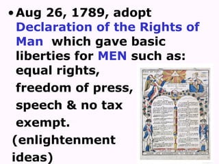 •Aug 26, 1789, adopt
Declaration of the Rights of
Man which gave basic
liberties for MEN such as:
equal rights,
freedom of press,
speech & no tax
exempt.
(enlightenment
ideas)
 