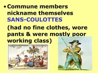 •Commune members
nickname themselves
SANS-COULOTTES
(had no fine clothes, wore
pants & were mostly poor
working class)
 