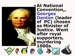•At National
Convention,,
Georges
Danton (leader
of PC) chosen
as Minister of
Justice. Went
after royal
supporters,
murdering
1000s.
 