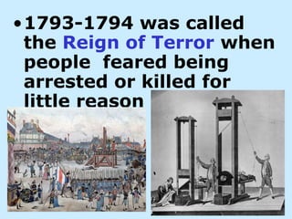 •1793-1794 was called
the Reign of Terror when
people feared being
arrested or killed for
little reason
 