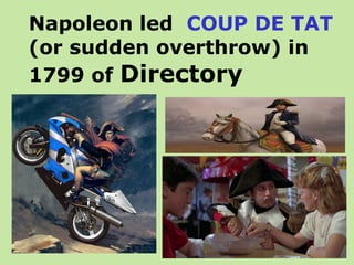 Napoleon led COUP DE TAT
(or sudden overthrow) in
1799 of Directory
 