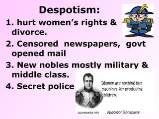 Despotism:
1. hurt women’s rights &
divorce.
2. Censored newspapers, govt
opened mail
3. New nobles mostly military &
middle class.
4. Secret police
 