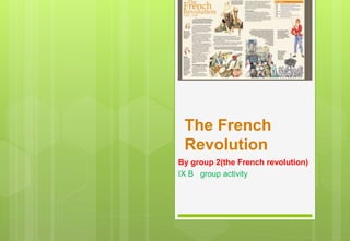 The French
Revolution
By group 2(the French revolution)
IX B group activity
 