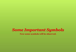 Some Important Symbols
Now some symbols will be observed.
 