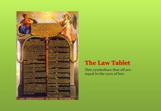 The Law Tablet
This symbolises that all are
equal in the eyes of law.
 