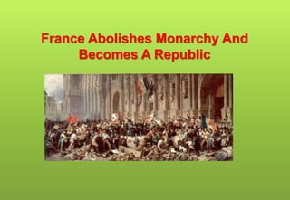France Abolishes Monarchy And
Becomes A Republic
 