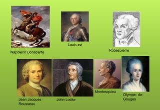 Napoleon Bonaparte
Louis xvi
Robespierre
Jean Jacques
Rousseau
John Locke
Montesquieu
Olympe- de-
Gouges
 