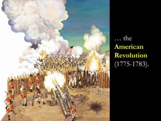 … the
American
Revolution
(1775-1783).
 