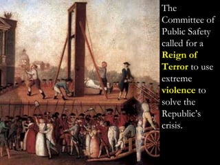The
Committee of
Public Safety
called for a
Reign of
Terror to use
extreme
violence to
solve the
Republic’s
crisis.
 