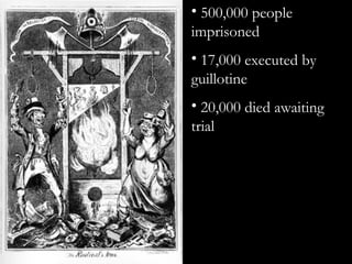 • 500,000 people
imprisoned
• 17,000 executed by
guillotine
• 20,000 died awaiting
trial
 