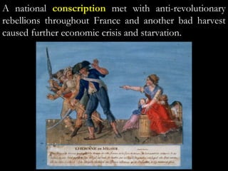 A national conscription met with anti-revolutionary
rebellions throughout France and another bad harvest
caused further economic crisis and starvation.
 