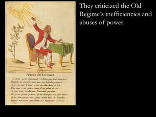 They criticized the Old
Regime’s inefficiencies and
abuses of power.
 