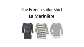 The French sailor shirt
La Marinière
 