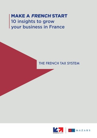 MAKE A FRENCH START
10 insights to grow
your business in France
THE FRENCH TAX SYSTEM
 
