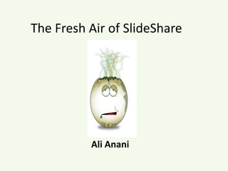 The Fresh Air of SlideShare Ali Anani 