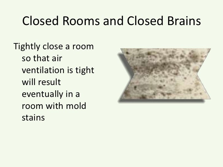Closed Rooms and Closed Brains<br />Tightly close a room so that air ventilation is tight will result eventually in a room...