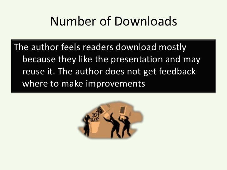 Number of Downloads<br />The author feels readers download mostly because they like the presentation and may reuse it. The...
