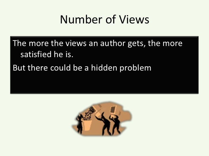 Number of Views<br />The more the views an author gets, the more satisfied he is. <br />But there could be a hidden proble...