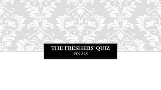 THE FRESHERS’ QUIZ
FINALS
 