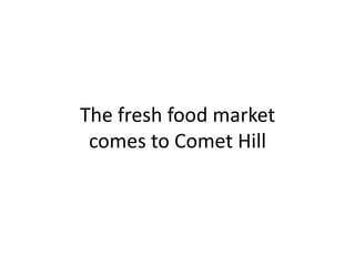 The fresh food marketcomes to Comet Hill 