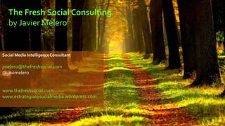 The Fresh Social Consulting
by Javier Melero
Social Media IntelligenceConsultant
jmelero@thefreshsocial.com
@javimelero
www.thefreshsocial.com
www.estrategiasysocialmedia.wordpress.com
 