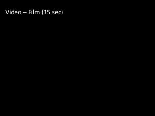 Video – Film (15 sec)
 