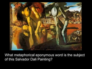 What metaphorical eponymous word is the subject
of this Salvador Dali Painting?
 