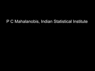 P C Mahalanobis, Indian Statistical Institute
 