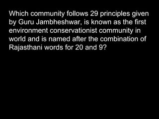 Which community follows 29 principles given
by Guru Jambheshwar, is known as the first
environment conservationist community in
world and is named after the combination of
Rajasthani words for 20 and 9?
 