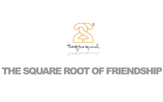 THE SQUARE ROOT OF FRIENDSHIP
 