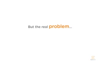 But the real problem...
 