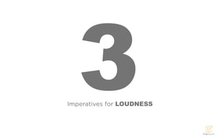 3
Imperatives for LOUDNESS
 