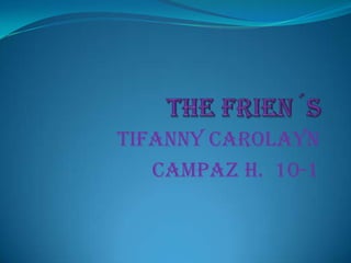THE FRIEN´S TIFANNY CAROLAYN CAMPAZ H.  10-1 