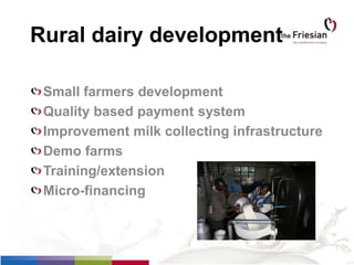 Rural dairy development
Small farmers development
Quality based payment system
Improvement milk collecting infrastructure
Demo farms
Training/extension
Micro-financing
 