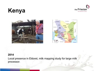 Kenya
2014
Local presence in Eldoret, milk mapping study for large milk
processor.
 
