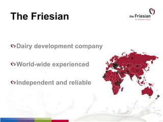 The Friesian
Dairy development company
World-wide experienced
Independent and reliable
 